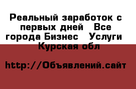 Реальный заработок с первых дней - Все города Бизнес » Услуги   . Курская обл.